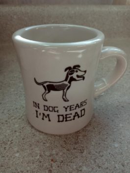 In dog years I’m dead coffee mug